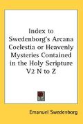 index to swedenborg's arcana coelestia or heavenly mysteries contained in the holy scripture v2 n to z