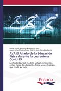 AVA El Aliado de la Educación Física durante la cuarentena Covid-19. La efectividad del modelo virtual enriquecido en las clases de educación física, una estrategia que rindió su fruto (in Spanish)