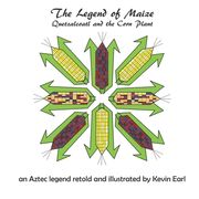 The Legend of Maize: Quetzalcoatl and the Corn Plant, an Aztec Legend
