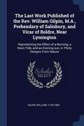 The Last Work Published of the Rev. William Gilpin, M.A., Prebendary of Salisbury, and Vicar of Boldre, Near Lymington: Representing the Effect of a M (en Inglés)