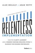 Relentless Implementation: Creating Clarity, Alignment and a Working Together Operating System to Maximize Your Business Performance (en Inglés)