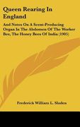 queen rearing in england: and notes on a scent-producing organ in the abdomen of the worker bee, the honey bees of india (1905) (en Inglés)