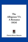 the albigenses v3: a romance (1824) (en Inglés)