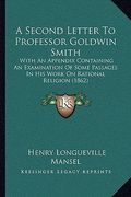 a second letter to professor goldwin smith: with an appendix containing an examination of some passages in his work on rational religion (1862) (en Inglés)