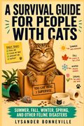 A SURVIVAL GUIDE FOR PEOPLE WITH CATS. Summer, Fall, Winter, Spring, and Other Feline Disasters (en Inglés)