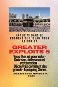 Greater Exploits - 5 - Exploits dans le royaume de l'islam pour le Christ Vous êtes né: Exploits dans le royaume de l'islam pour le Christ Vous êtes n (en Francés)