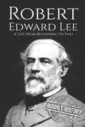 Robert E. Lee: A Life from Beginning to End (en Inglés)