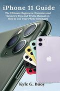 Iphone 11 Guide: The Ultimate Beginners, Dummies and Seniors'S Tips and Tricks Manual on how to use Your Phone Optimally (en Inglés)