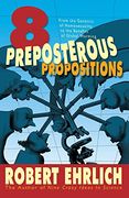 Eight Preposterous Propositions: From the Genetics of Homosexuality to the Benefits of Global Warming (en Inglés)