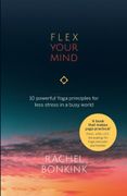 Flex Your Mind: 10 Powerful Yoga Principles for Less Stress in a Busy World (en Inglés)