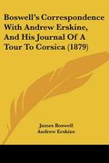 boswell's correspondence with andrew erskine, and his journal of a tour to corsica (1879) (en Inglés)