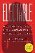 Electable: Why America Hasn'T put a Woman in the White House. Yet 