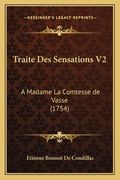 Traite Des Sensations V2: A Madame La Comtesse de Vasse (1754) (en Francés)