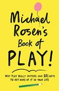 Michael Rosen'S Book of Play: Why Play Really Matters, and 101 Ways to get More of it in Your Life (en Inglés)