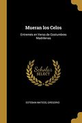Mueran los Celos: Entremés en Verso de Costumbres Madrilenas