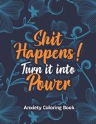 Shit Happens! Turn it into Power - Anxiety Coloring Book: A Scripture Coloring Book for Adults & Teens, Relaxing & Creative Art Activities on High-Qua (en Inglés)