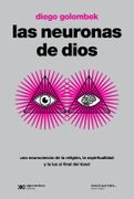 Las Neuronas de Dios - una Neurociencia de la Religión, la Espiritualidad y la luz al Final del Túnel - Diego Golombek - Siglo Xxi