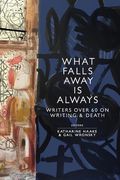 What Falls Away is Always: Writers Over 60 on Writing and Death (en Inglés)