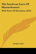 the insolvent laws of massachusetts: with notes of decisions (1853)