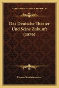 Das Deutsche Theater Und Seine Zukunft (1876) (en Alemán)