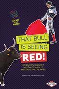 That Bull Is Seeing Red!: Science's Biggest Mistakes about Animals and Plants (en Inglés)