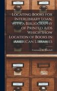 Locating Books for Interlibrary Loan, With a Bibliography of Printed Aids Which Show Location of Books in American Libraries (en Inglés)