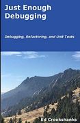 Just Enough Debugging: Debugging, Refactoring, and Unit Tests (en Inglés)