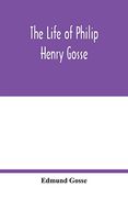 The Life of Philip Henry Gosse (en Inglés)