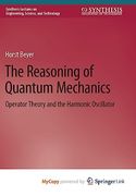 The Reasoning of Quantum Mechanics: Operator Theory and the Harmonic Oscillator (en Inglés)