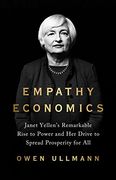 Empathy Economics: Janet Yellen’S Remarkable Rise to Power and her Drive to Spread Prosperity to all 