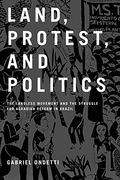 Land, Protest, and Politics: The Landless Movement and the Struggle for Agrarian Reform in Brazil 