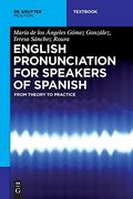 English Pronunciation for Speakers of Spanish: From Theory to Practice (de Gruyter Mouton Textbook) 