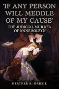 'if any Person Will Meddle of my Cause': The Judicial Murder of Anne Boleyn