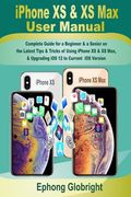 iPhone XS & XS Max User Manual: Complete Guide for a Beginner & a Senior on the Latest Tips & Tricks of Using iPhone XS & XS Max, & Upgrading iOS 12 t (en Inglés)