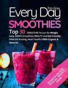 Every Day Smoothies: Top 30 Smoothie Recipes for Weight Loss, Green Smoothies, Beauty and Kid-friendly, Immune Busting, Heart health (100% (en Inglés)