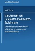 Management von Lieferanten-Produzenten-Beziehungen: Eine Analyse von Unternehmensnetzwerken in der deutschen Automobilindustrie (Unternehmensführung & Controlling) (German Edition)