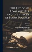 The Life of sir Rowland Hill and the History of Penny Postage; Volume 2 (en Inglés)