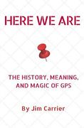 Here We Are: The History, Meaning, and Magic of GPS