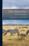 Dog Breaking: The Most Expeditious, Certain and Easy Method (en Inglés)