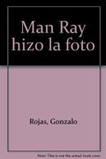 Man Ray Hizo La Foto - Gonzalo Rojas - La Poesia, Señor Hidalgo