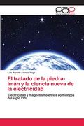 El Tratado de la Piedra-Imán y la Ciencia Nueva de la Electricidad: Electricidad y Magnetismo en los Comienzos del Siglo Xvii