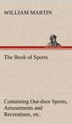 the book of sports: containing out-door sports, amusements and recreations, including gymnastics, gardening & carpentering (en Inglés)