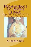 From Mirage To Divine Climax .: Poetic Passage To Divine Climax . (en Inglés)