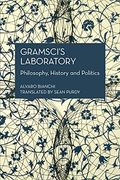 Gramsci’S Laboratory: Philosophy, History and Politics (Historical Materialism Book Series) (en Inglés)