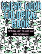 Swear Word Coloring Book: The Funky Adult Coloring Book with Swear Words: Volume 1 (Coloring Swear Words)