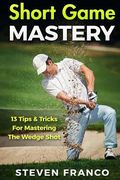 Golf Short Game Mastery: 13 Tips and Tricks for Mastering The Wedge Shot