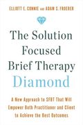 The Solution Focused Brief Therapy Diamond: A new Approach to Sfbt That Will Empower Both Practitioner and Client to Achieve the Best Outcomes