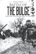 Battle of the Bulge - World War II: A History From Beginning to End (en Inglés)