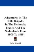 adventures in the rifle brigade: in the peninsula, france and the netherlands from 1809 to 1815