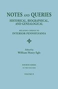 Notes and Queries: Historical, Biographical, and Genealogical, Relating Chiefly to Interior Pennsylvania. Fourth Series, in two Volumes. (en Inglés)